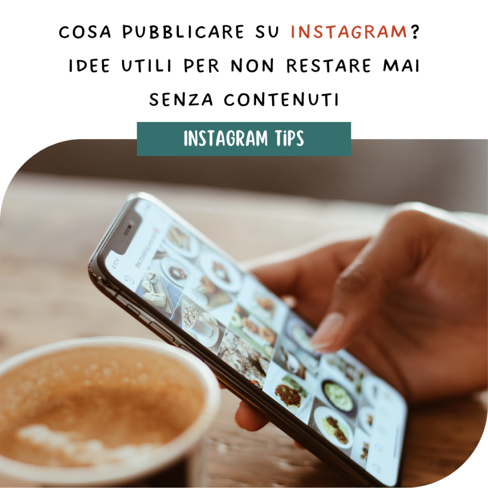 Cosa pubblicare su Instagram? Idee utili per non restare mai senza contenuti