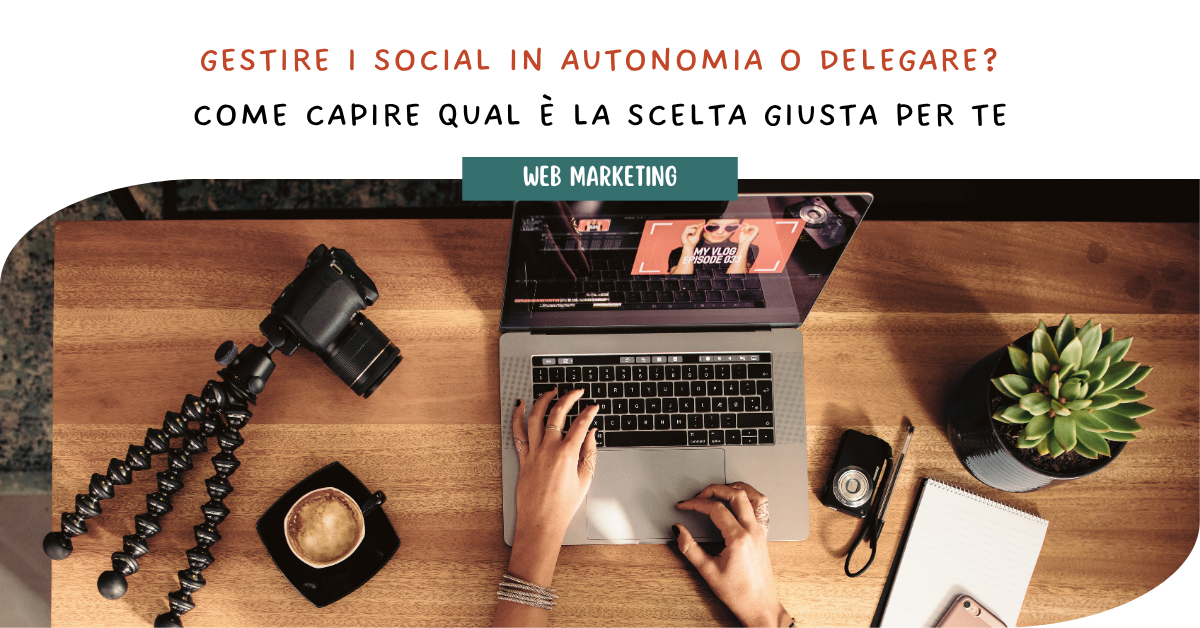 Gestire i social in autonomia o delegare? Come capire qual è la scelta giusta per te