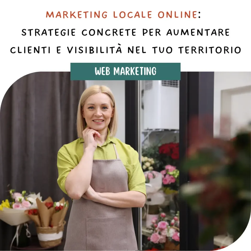 Marketing Locale Online: strategie concrete per aumentare clienti e visibilità nel tuo territorio