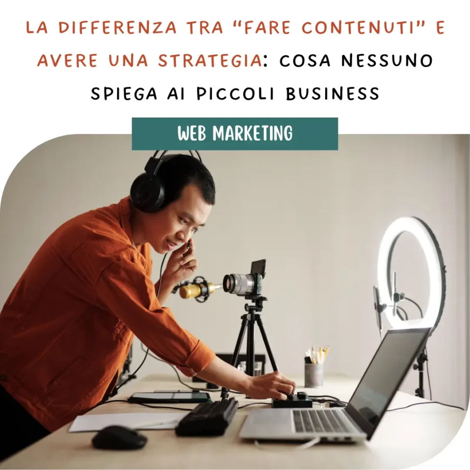 La differenza tra “fare contenuti” e avere una strategia: cosa nessuno spiega ai piccoli business